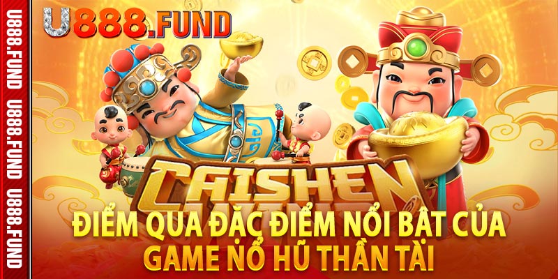 Điểm qua đặc điểm nổi bật của game nổ hũ thần tài 