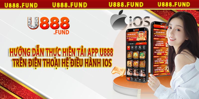 Hướng dẫn thực hiện tải app u888 trên điện thoại hệ điều hành IOS