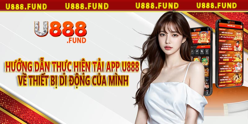 Hướng dẫn thực hiện tải app u888 về thiết bị di động của mình